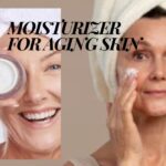 11 best daily moisturizer for aging skin